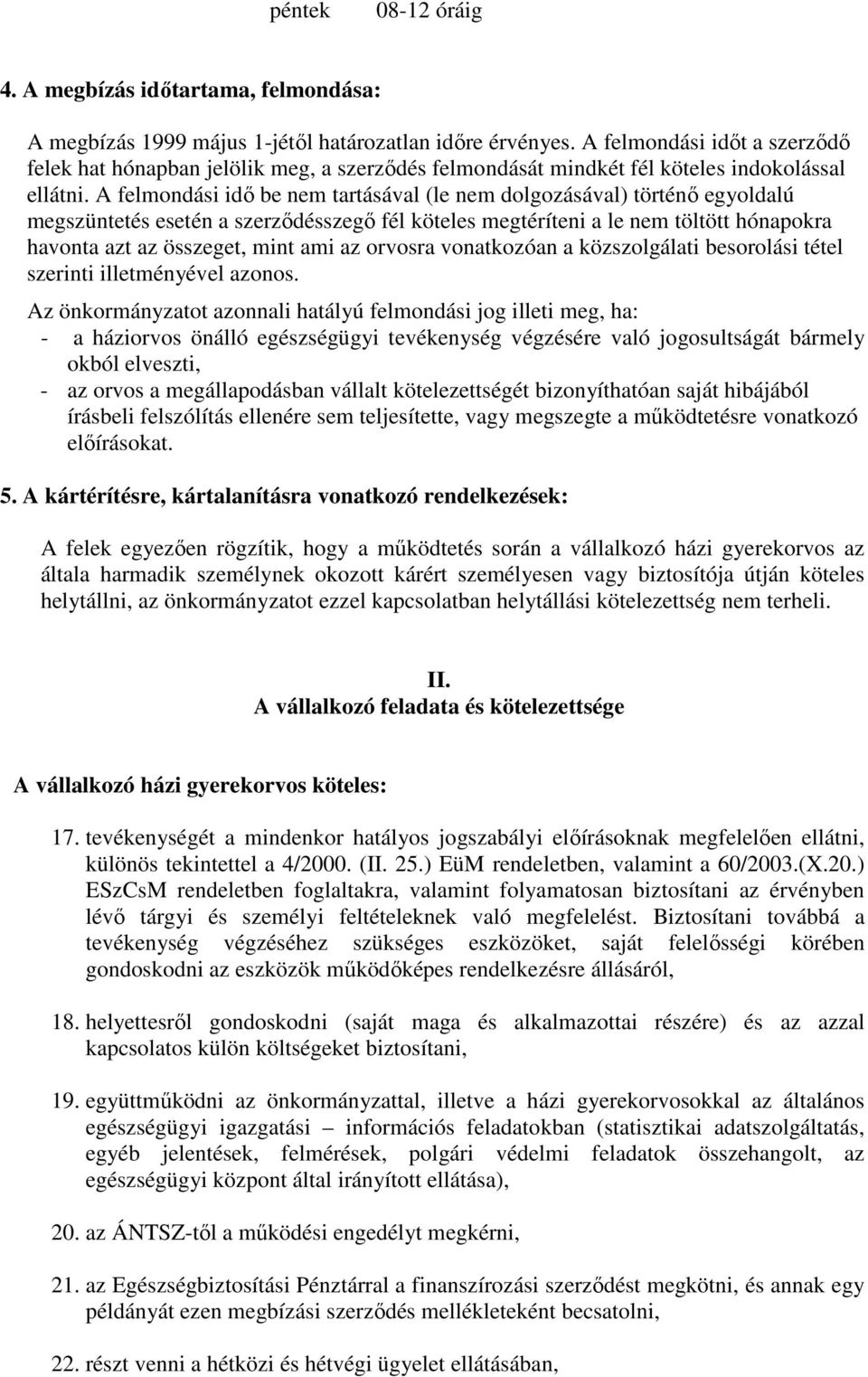 A felmondási idő be nem tartásával (le nem dolgozásával) történő egyoldalú megszüntetés esetén a szerződésszegő fél köteles megtéríteni a le nem töltött hónapokra havonta azt az összeget, mint ami az