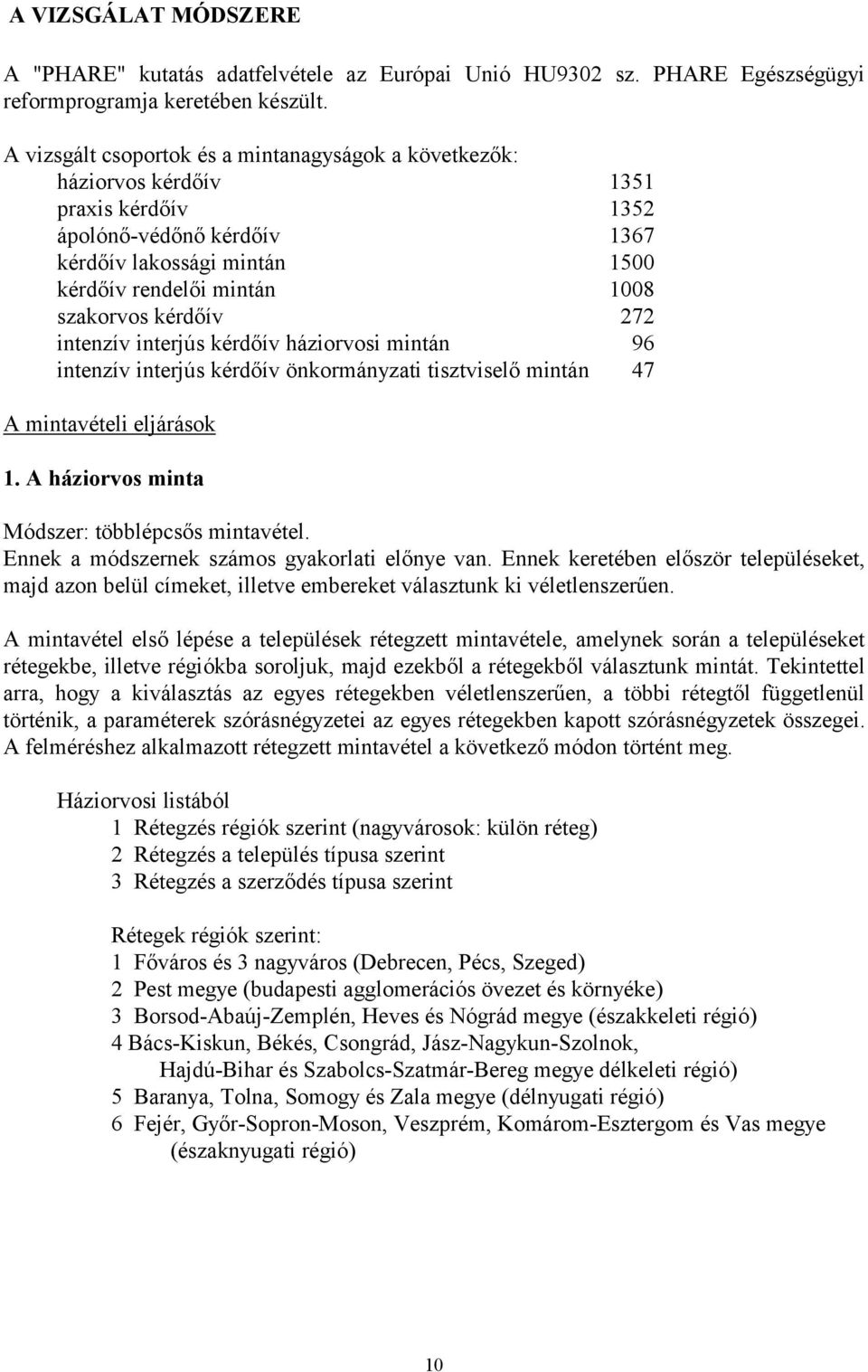 kérdőív 272 intenzív interjús kérdőív háziorvosi mintán 96 intenzív interjús kérdőív önkormányzati tisztviselő mintán 47 A mintavételi eljárások 1. A háziorvos minta Módszer: többlépcsős mintavétel.