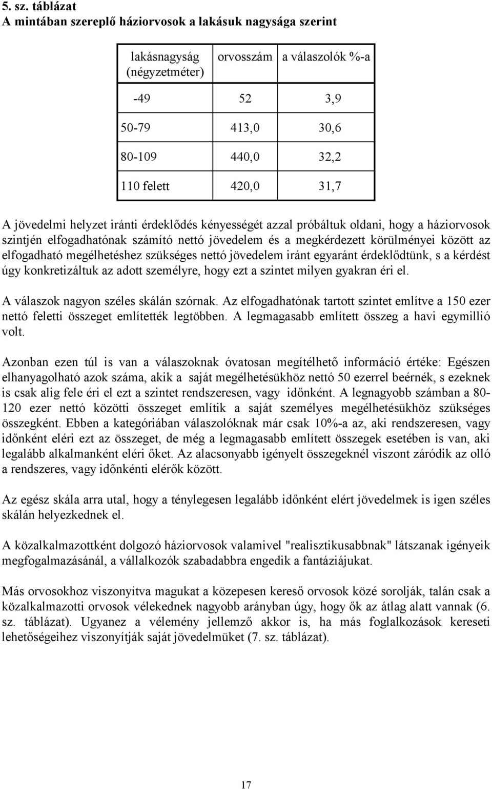 jövedelmi helyzet iránti érdeklődés kényességét azzal próbáltuk oldani, hogy a háziorvosok szintjén elfogadhatónak számító nettó jövedelem és a megkérdezett körülményei között az elfogadható