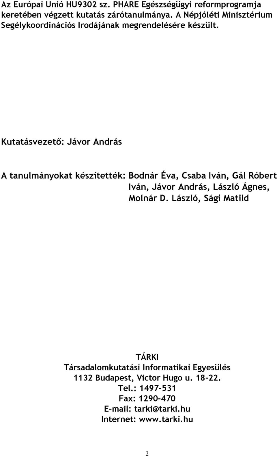 Kutatásvezető: Jávor András A tanulmányokat készítették: Bodnár Éva, Csaba Iván, Gál Róbert Iván, Jávor András, László