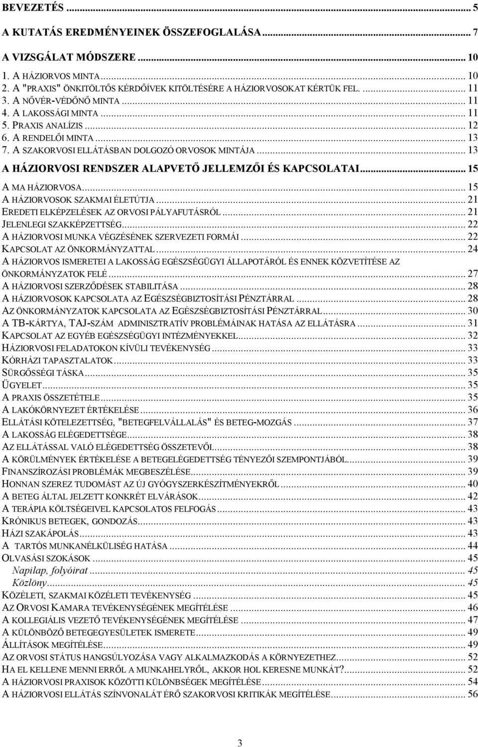 .. 13 A HÁZIORVOSI RENDSZER ALAPVETŐ JELLEMZŐI ÉS KAPCSOLATAI... 15 A MA HÁZIORVOSA... 15 A HÁZIORVOSOK SZAKMAI ÉLETÚTJA... 21 EREDETI ELKÉPZELÉSEK AZ ORVOSI PÁLYAFUTÁSRÓL.