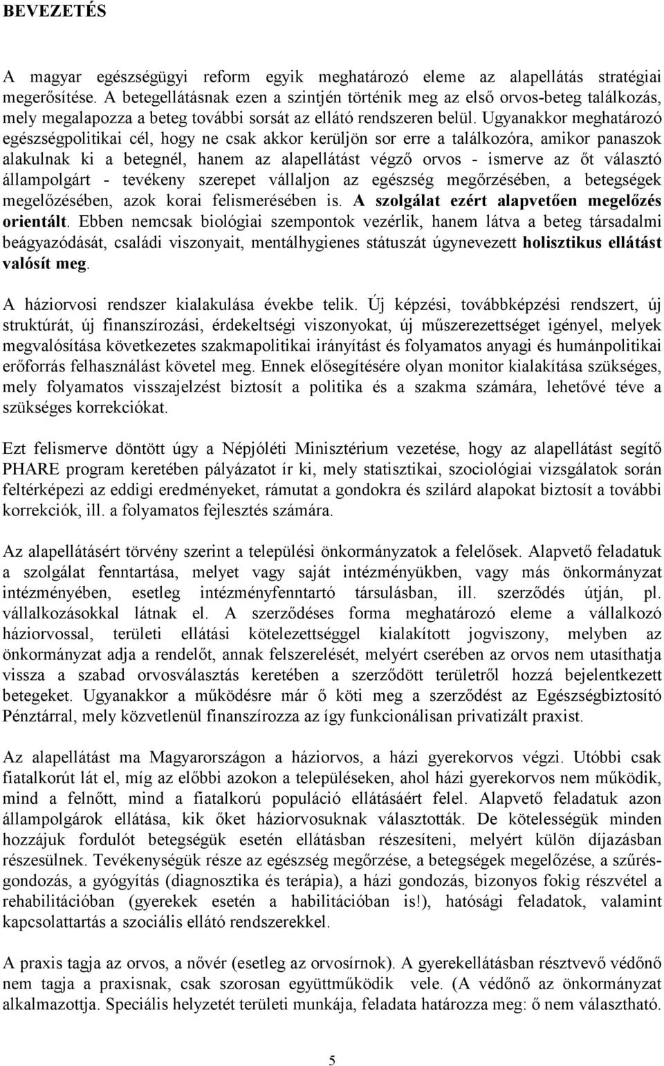 Ugyanakkor meghatározó egészségpolitikai cél, hogy ne csak akkor kerüljön sor erre a találkozóra, amikor panaszok alakulnak ki a betegnél, hanem az alapellátást végző orvos - ismerve az őt választó