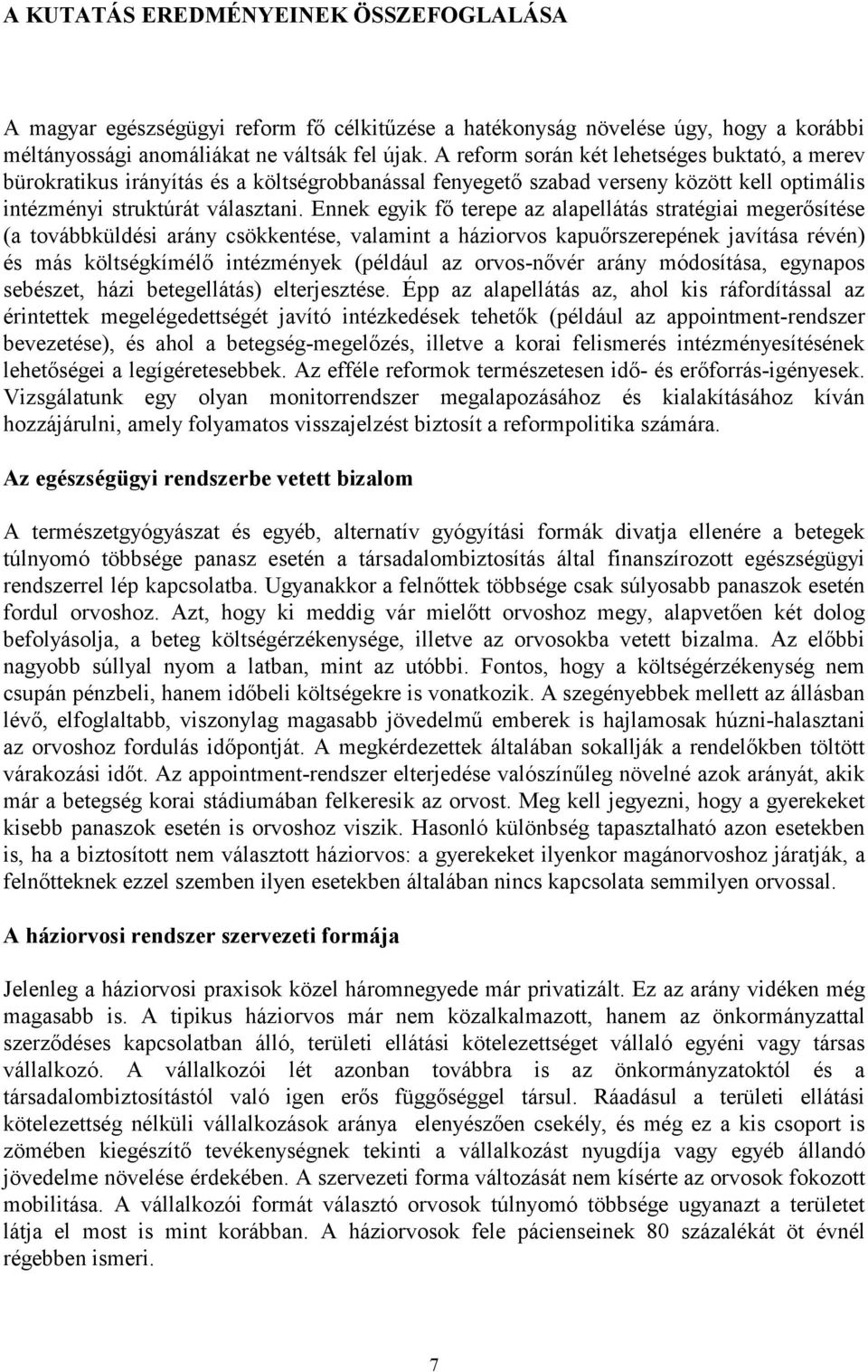 Ennek egyik fő terepe az alapellátás stratégiai megerősítése (a továbbküldési arány csökkentése, valamint a háziorvos kapuőrszerepének javítása révén) és más költségkímélő intézmények (például az