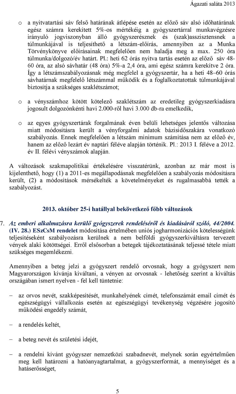 250 óra túlmunka/dolgozó/év határt. Pl.: heti 62 órás nyitva tartás esetén az előző sáv 48-60 óra, az alsó sávhatár (48 óra) 5%-a 2,4 óra, ami egész számra kerekítve 2 óra.