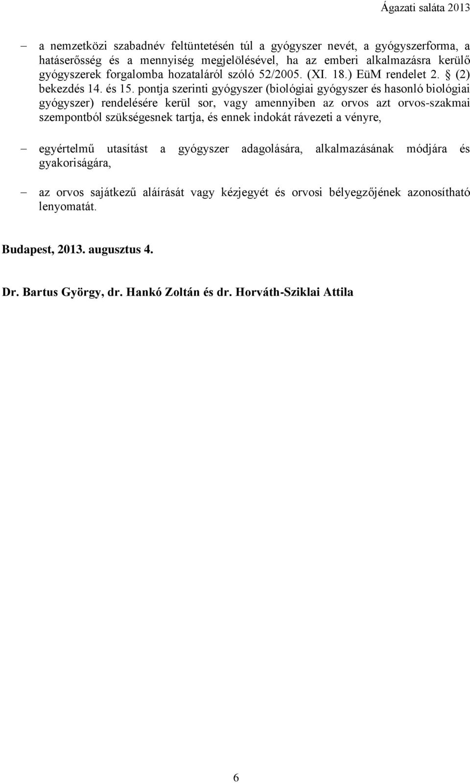 pontja szerinti gyógyszer (biológiai gyógyszer és hasonló biológiai gyógyszer) rendelésére kerül sor, vagy amennyiben az orvos azt orvos-szakmai szempontból szükségesnek tartja, és ennek