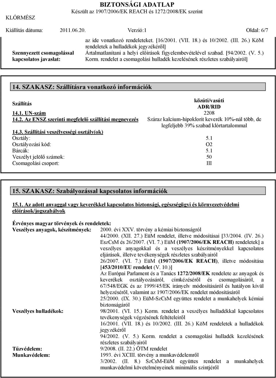 rendelet a csomagolási hulladék kezelésének részletes szabályairól] 14. SZAKASZ: Szállításra vonatkozó információk Szállítás közúti/vasúti ADR/RID 14.1. UN-szám 22