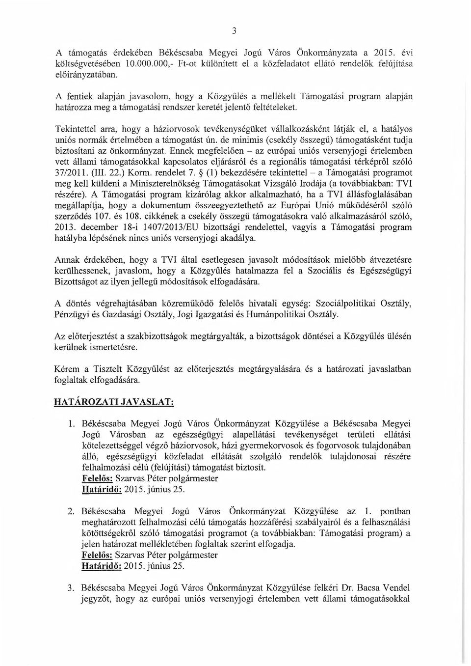 Tekintettel arra, hogy a háziorvosok tevékenységüket vállalkozásként látják el, a hatályos uniós normák értelmében a támogatást ún.