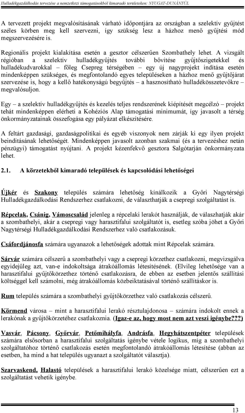 A vizsgált régióban a szelektív hulladékgyűjtés további bővítése gyűjtőszigetekkel és hulladékudvarokkal főleg Csepreg térségében egy új nagyprojekt indítása esetén mindenképpen szükséges, és