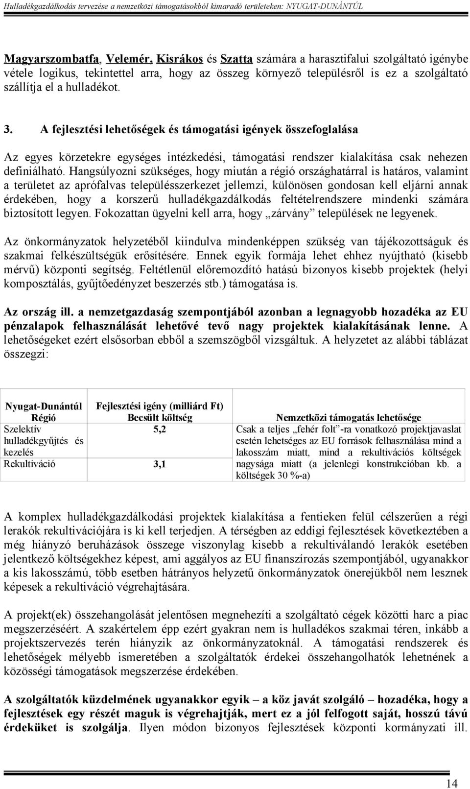 Hangsúlyozni szükséges, hogy miután a régió országhatárral is határos, valamint a területet az aprófalvas településszerkezet jellemzi, különösen gondosan kell eljárni annak érdekében, hogy a korszerű