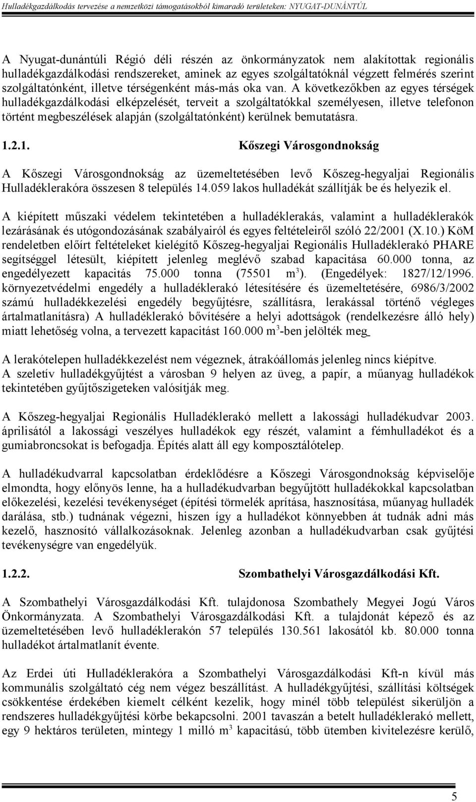 A következőkben az egyes térségek hulladékgazdálkodási elképzelését, terveit a szolgáltatókkal személyesen, illetve telefonon történt megbeszélések alapján (szolgáltatónként) kerülnek bemutatásra. 1.