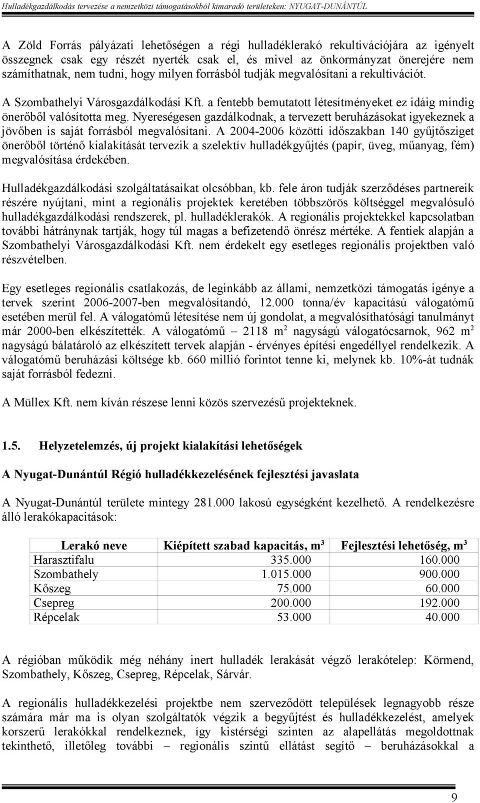 Nyereségesen gazdálkodnak, a tervezett beruházásokat igyekeznek a jövőben is saját forrásból megvalósítani.