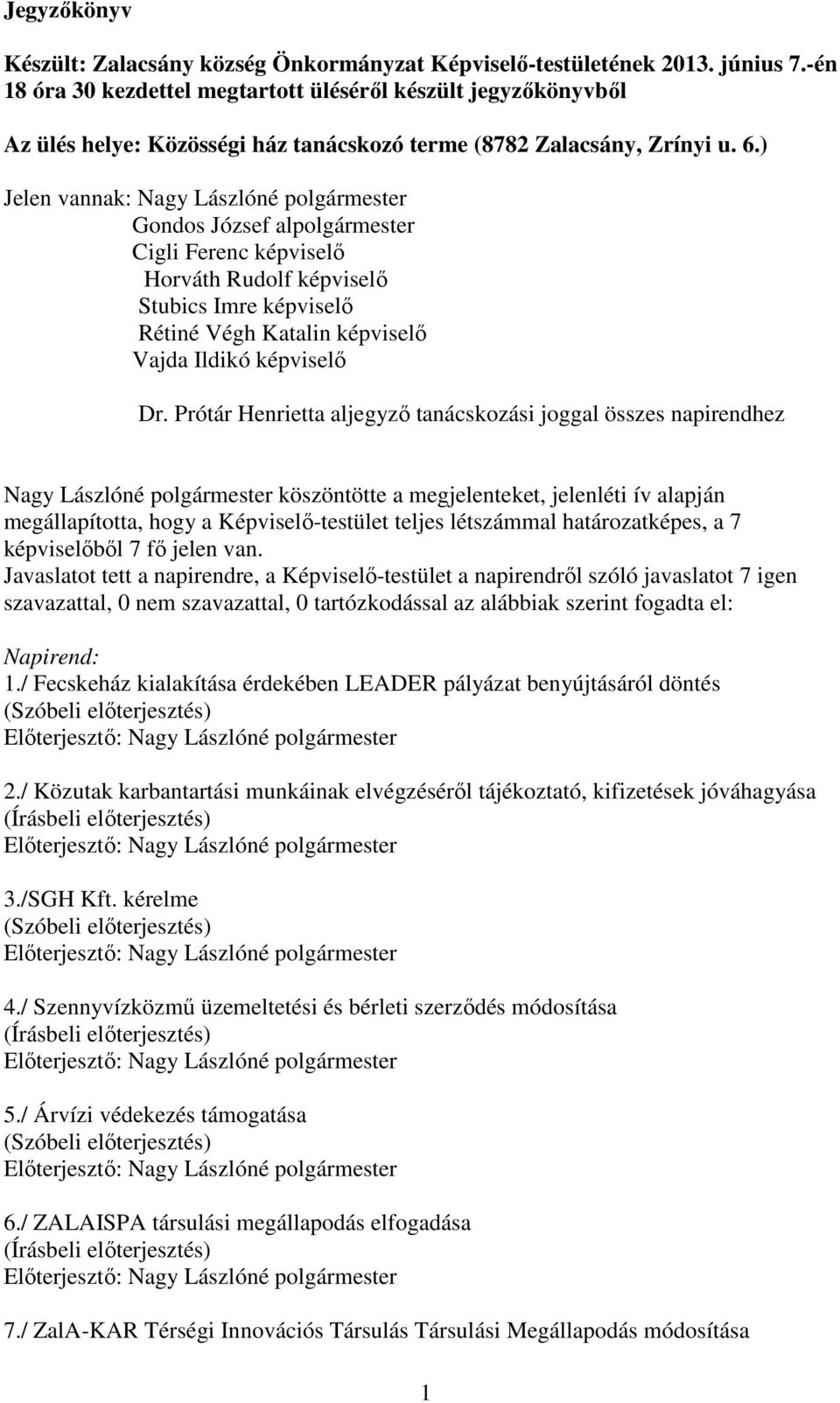 ) Jelen vannak: Nagy Lászlóné polgármester Gondos József alpolgármester Cigli Ferenc képviselő Horváth Rudolf képviselő Stubics Imre képviselő Rétiné Végh Katalin képviselő Vajda Ildikó képviselő Dr.