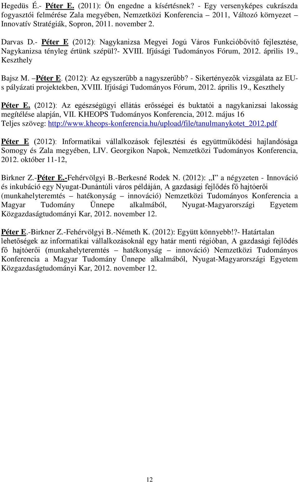 - Péter E (2012): Nagykanizsa Megyei Jogú Város Funkcióbővítő fejlesztése, Nagykanizsa tényleg értünk szépül?- XVIII. Ifjúsági Tudományos Fórum, 2012. április 19., Keszthely Bajsz M. Péter E. (2012): Az egyszerűbb a nagyszerűbb?