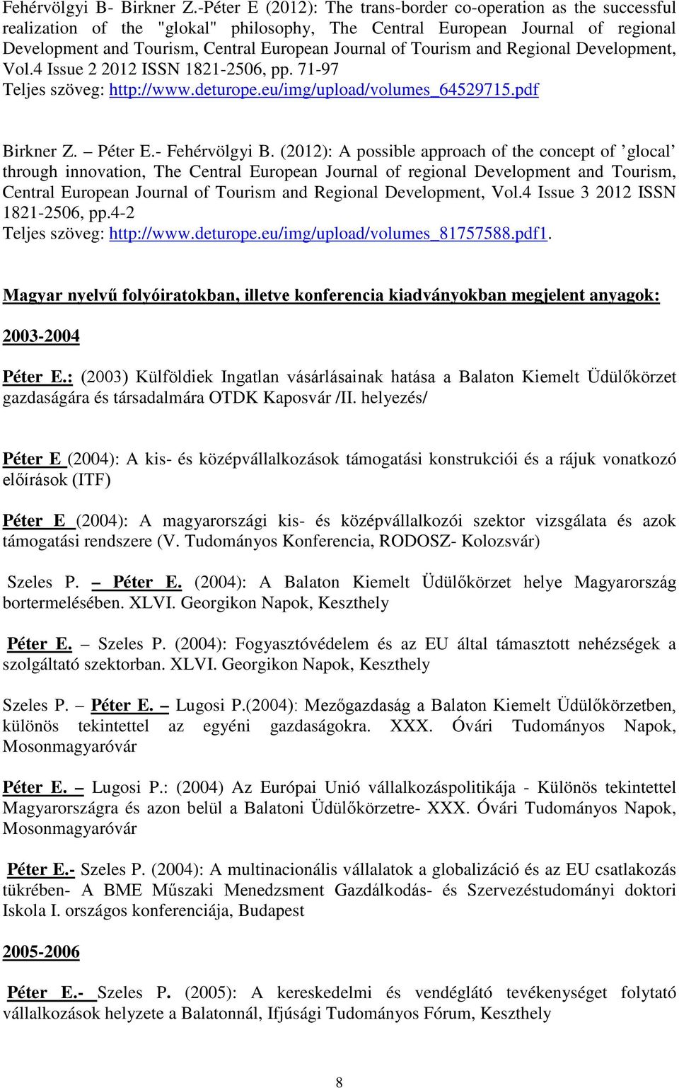 Tourism and Regional Development, Vol.4 Issue 2 2012 ISSN 1821-2506, pp. 71-97 Teljes szöveg: http://www.deturope.eu/img/upload/volumes_64529715.pdf Birkner Z. Péter E.- Fehérvölgyi B.