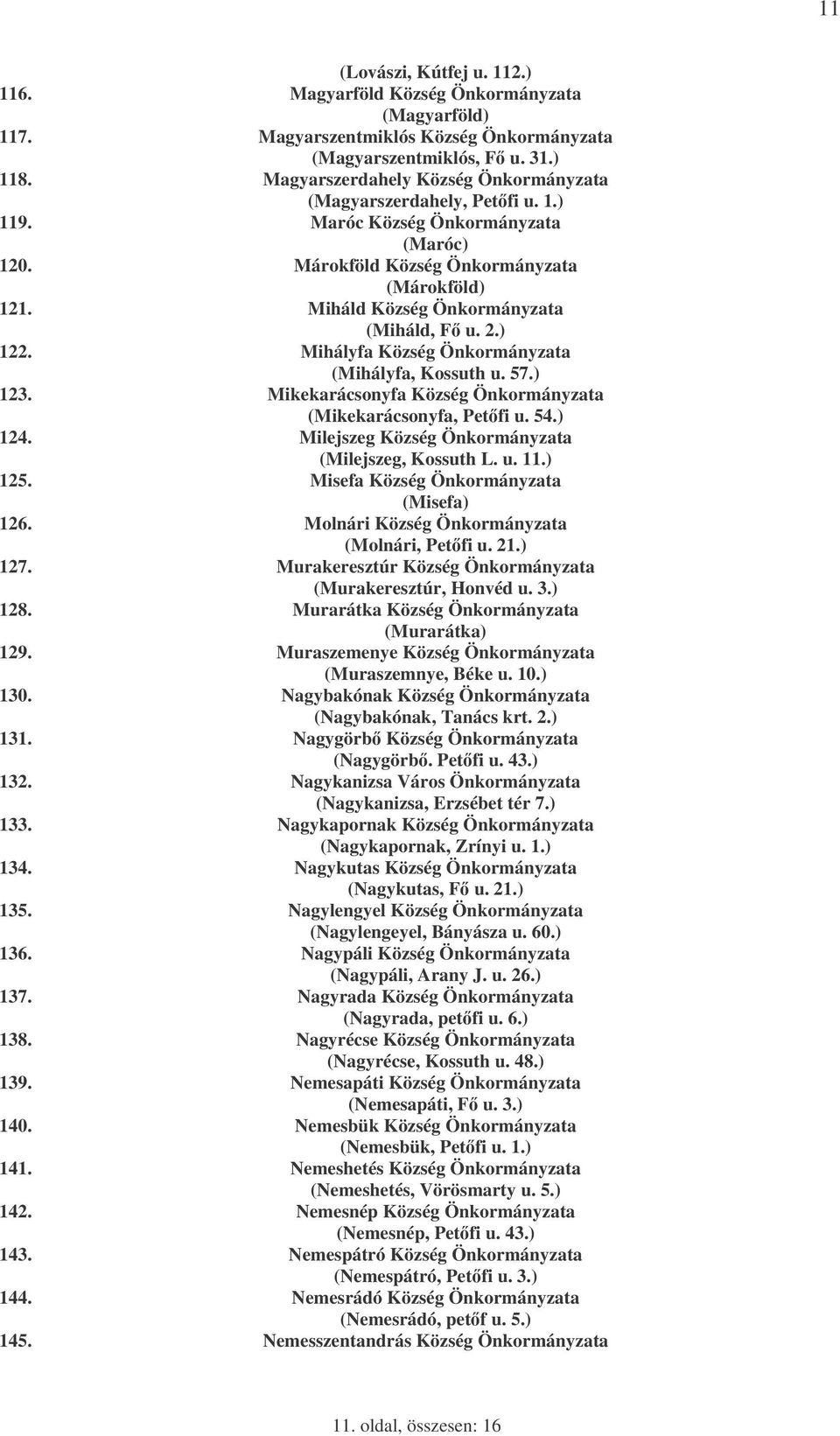 Miháld Község Önkormányzata (Miháld, F u. 2.) 122. Mihályfa Község Önkormányzata (Mihályfa, Kossuth u. 57.) 123. Mikekarácsonyfa Község Önkormányzata (Mikekarácsonyfa, Petfi u. 54.) 124.