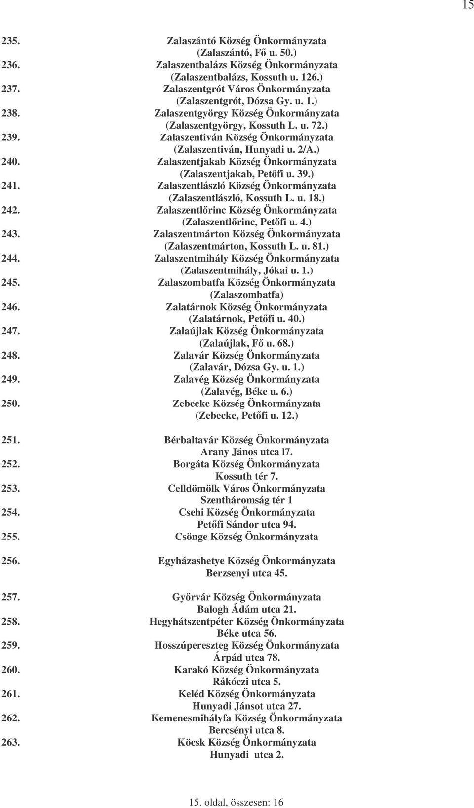 Zalaszentiván Község Önkormányzata (Zalaszentiván, Hunyadi u. 2/A.) 240. Zalaszentjakab Község Önkormányzata (Zalaszentjakab, Petfi u. 39.) 241.