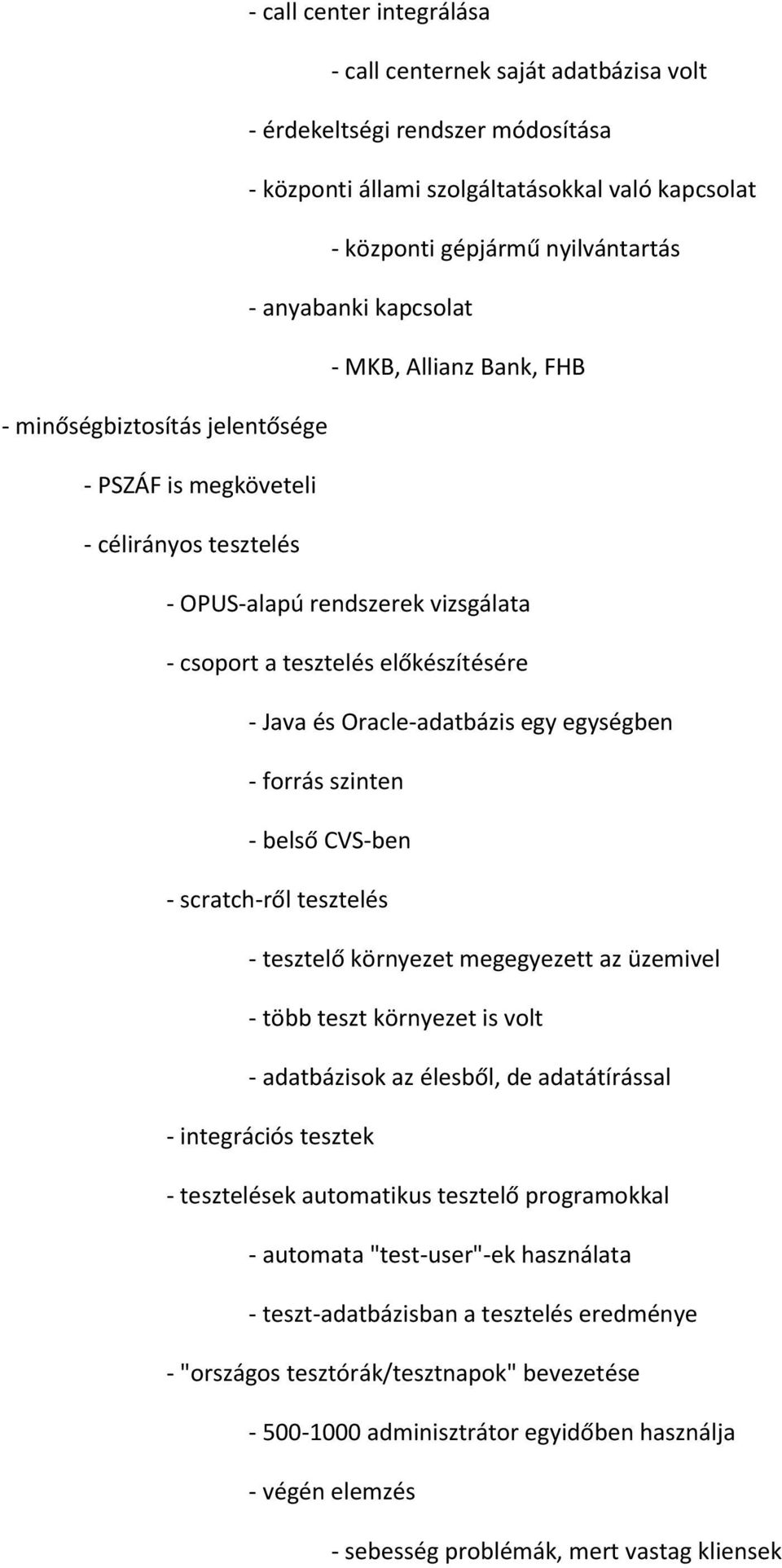 Oracle-adatbázis egy egységben - forrás szinten - belső CVS-ben - scratch-ről tesztelés - tesztelő környezet megegyezett az üzemivel - több teszt környezet is volt - adatbázisok az élesből, de