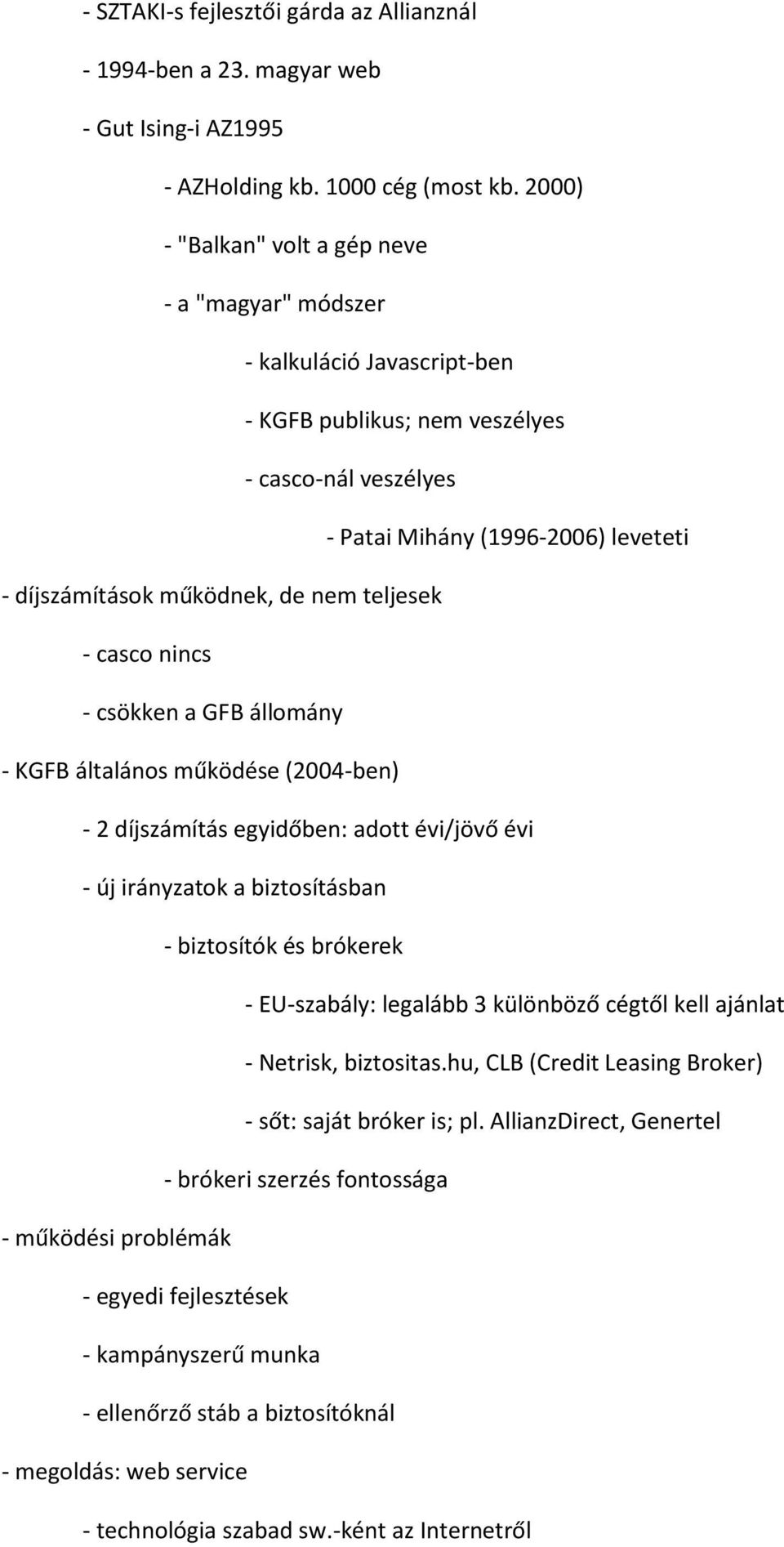 nem teljesek - casco nincs - csökken a GFB állomány - KGFB általános működése (2004-ben) - 2 díjszámítás egyidőben: adott évi/jövő évi - új irányzatok a biztosításban - biztosítók és brókerek -