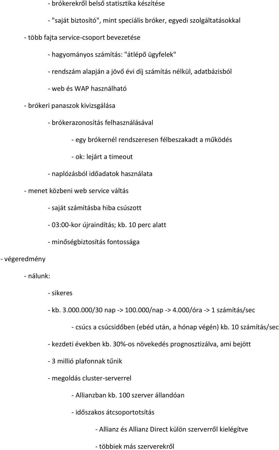 működés - ok: lejárt a timeout - naplózásból időadatok használata - menet közbeni web service váltás - saját számításba hiba csúszott - 03:00-kor újraindítás; kb.