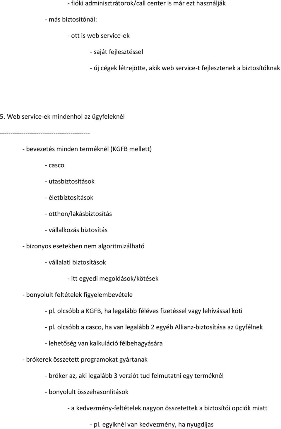 vállalkozás biztosítás - bizonyos esetekben nem algoritmizálható - vállalati biztosítások - itt egyedi megoldások/kötések - bonyolult feltételek figyelembevétele - pl.