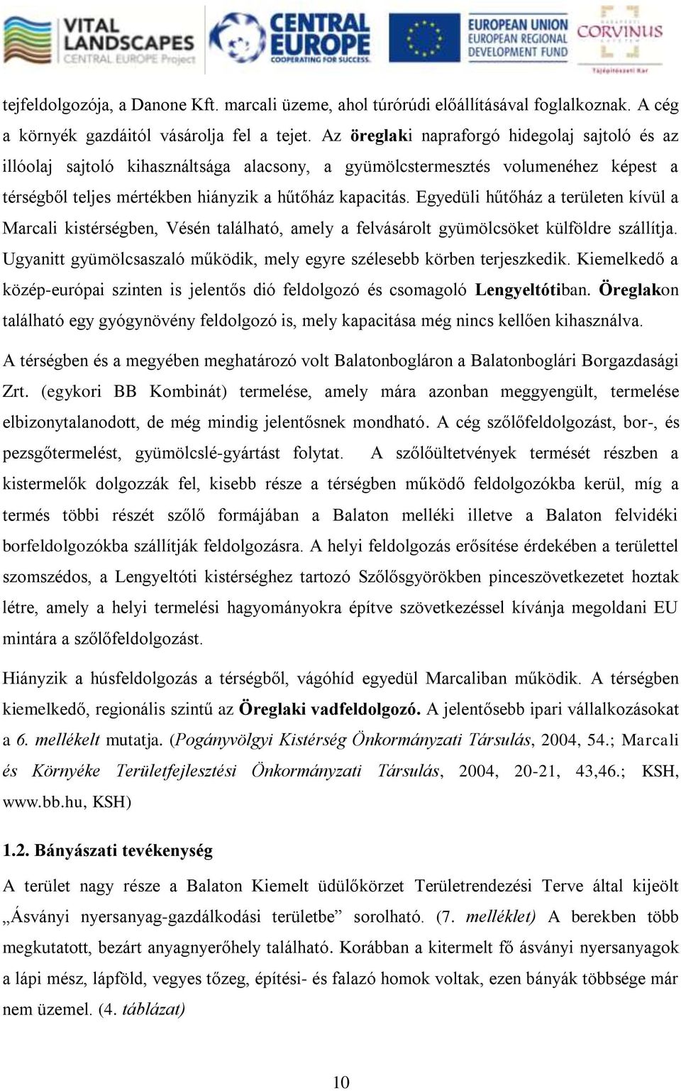 Egyedüli hűtőház a területen kívül a Marcali kistérségben, Vésén található, amely a felvásárolt gyümölcsöket külföldre szállítja.