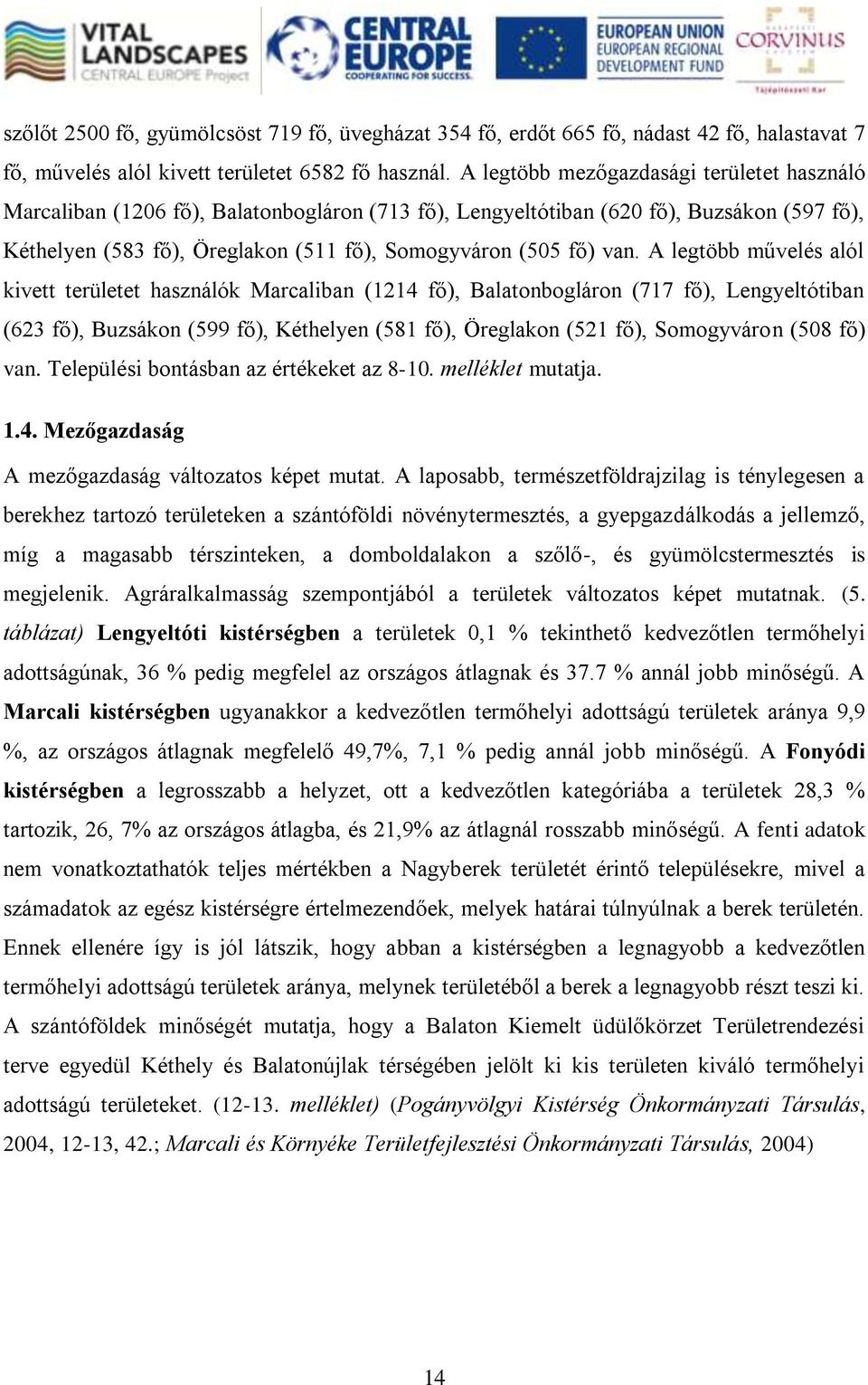 A legtöbb művelés alól kivett területet használók Marcaliban (1214 fő), Balatonbogláron (717 fő), Lengyeltótiban (623 fő), Buzsákon (599 fő), Kéthelyen (581 fő), Öreglakon (521 fő), Somogyváron (508