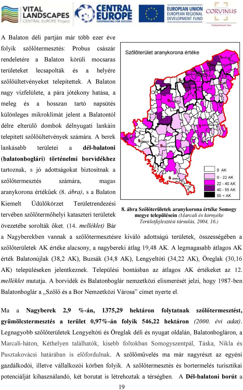 számára. A berek lankásabb területei a dél-balatoni (balatonboglári) történelmi borvidékhez tartoznak, s jó adottságokat biztosítnak a szőlőtermesztés számára, magas aranykorona értékűek (8.