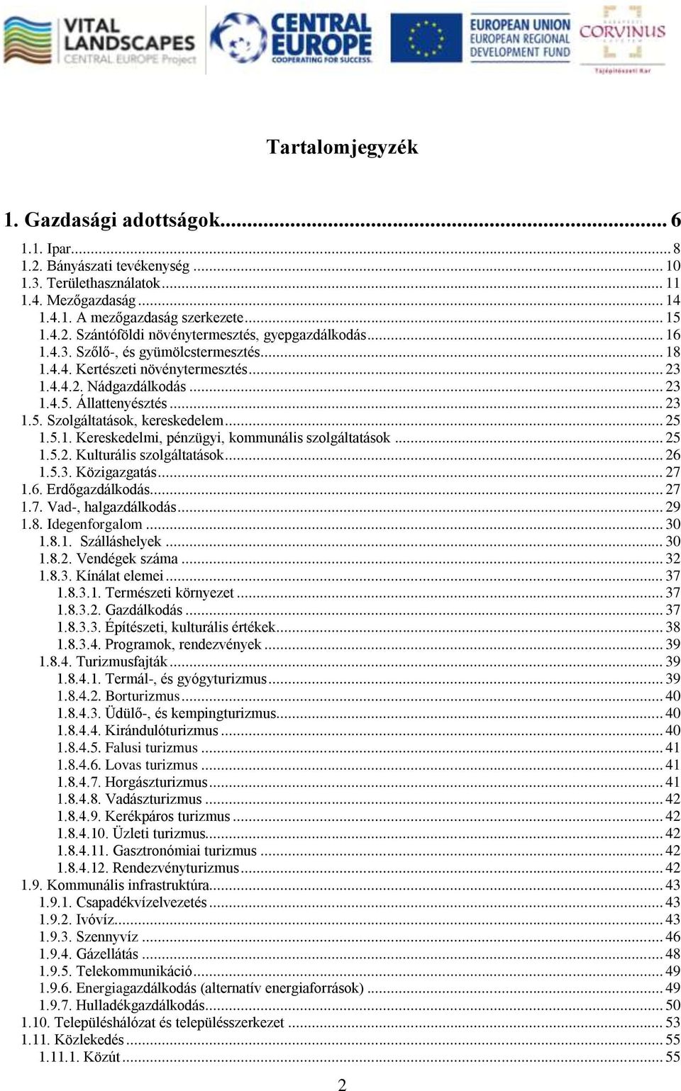 .. 25 1.5.2. Kulturális szolgáltatások... 26 1.5.3. Közigazgatás... 27 1.6. Erdőgazdálkodás... 27 1.7. Vad-, halgazdálkodás... 29 1.8. Idegenforgalom... 30 1.8.1. Szálláshelyek... 30 1.8.2. Vendégek száma.