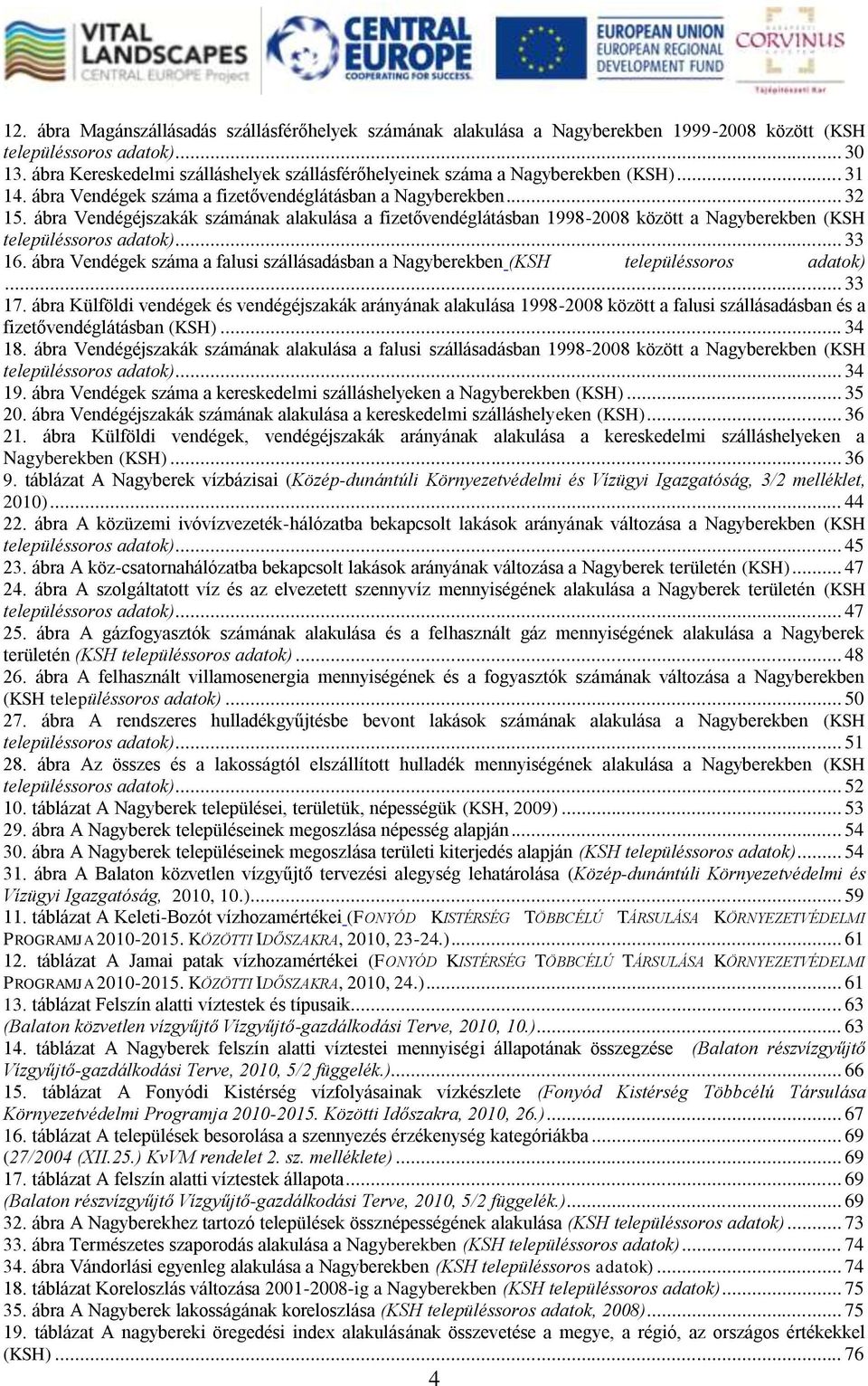 ábra Vendégéjszakák számának alakulása a fizetővendéglátásban 1998-2008 között a Nagyberekben (KSH településsoros adatok)... 33 16.