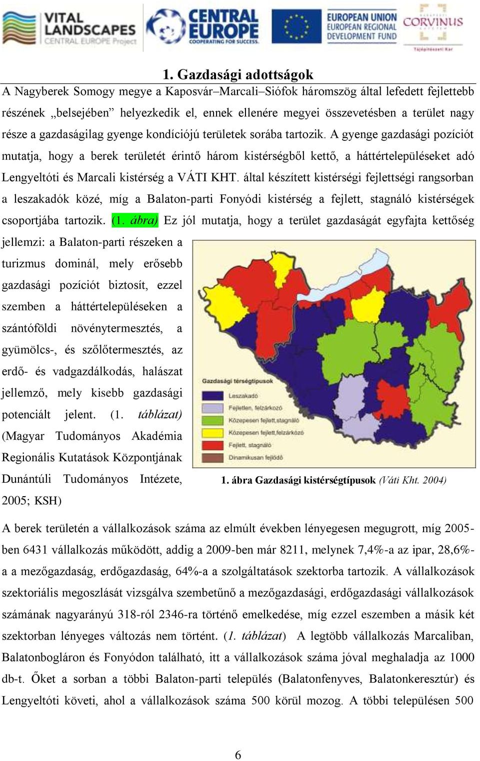 A gyenge gazdasági pozíciót mutatja, hogy a berek területét érintő három kistérségből kettő, a háttértelepüléseket adó Lengyeltóti és Marcali kistérség a VÁTI KHT.