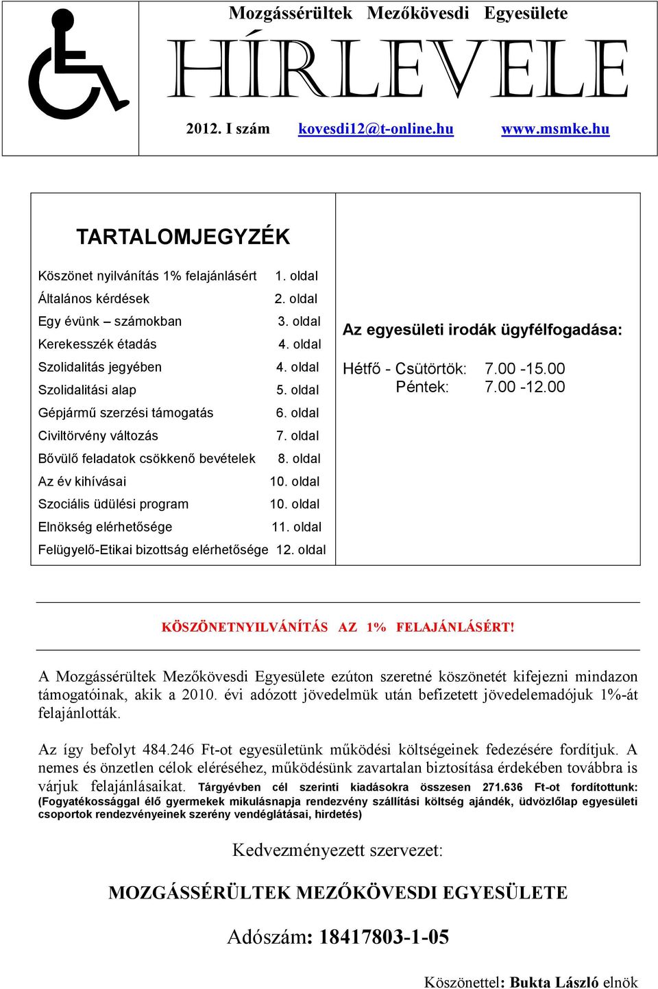 oldal Bővülő feladatok csökkenő bevételek 8. oldal Az év kihívásai 10. oldal Szociális üdülési program 10. oldal Elnökség elérhetősége 11. oldal Felügyelő-Etikai bizottság elérhetősége 12.