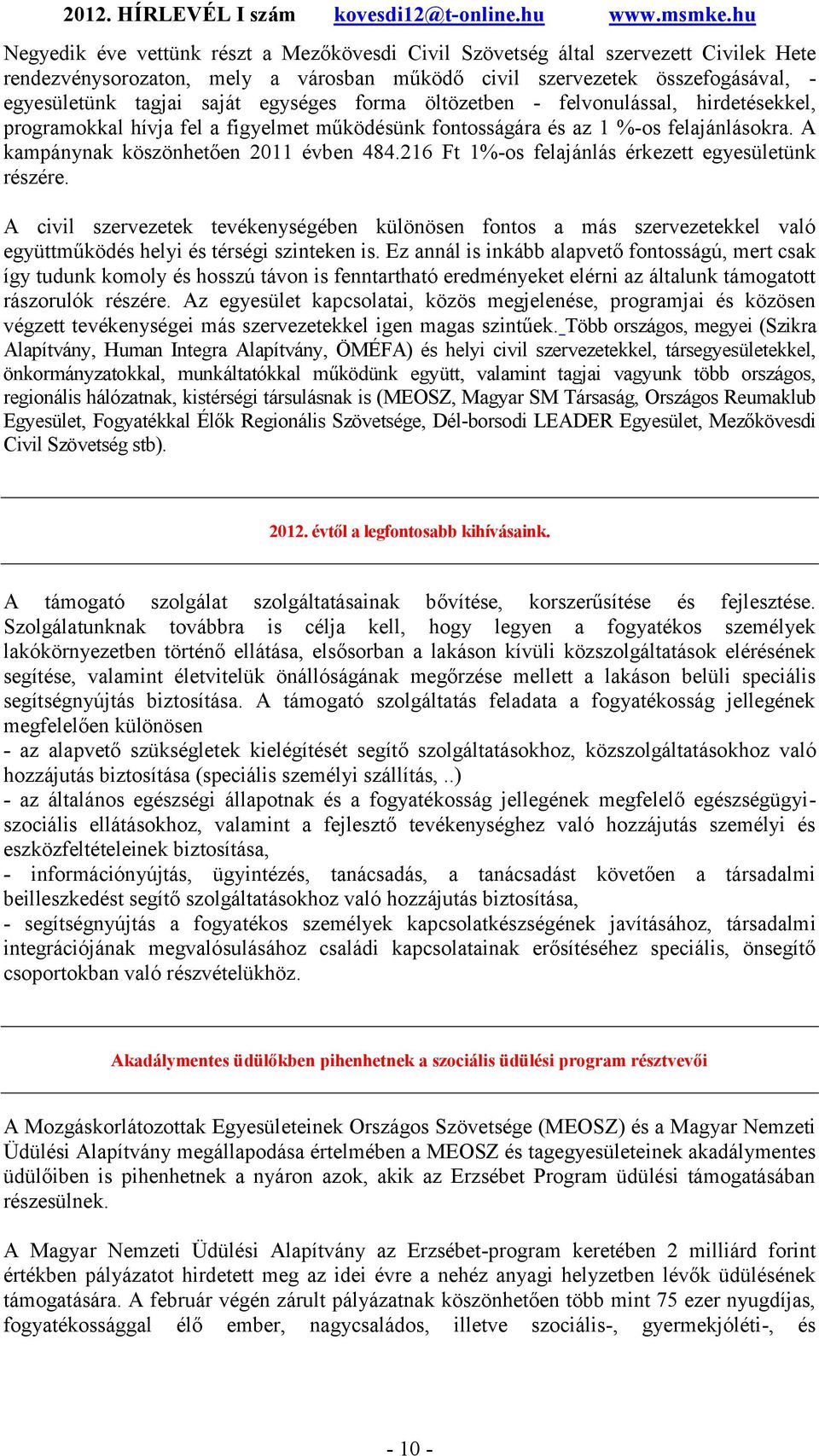 216 Ft 1%-os felajánlás érkezett egyesületünk részére. A civil szervezetek tevékenységében különösen fontos a más szervezetekkel való együttműködés helyi és térségi szinteken is.