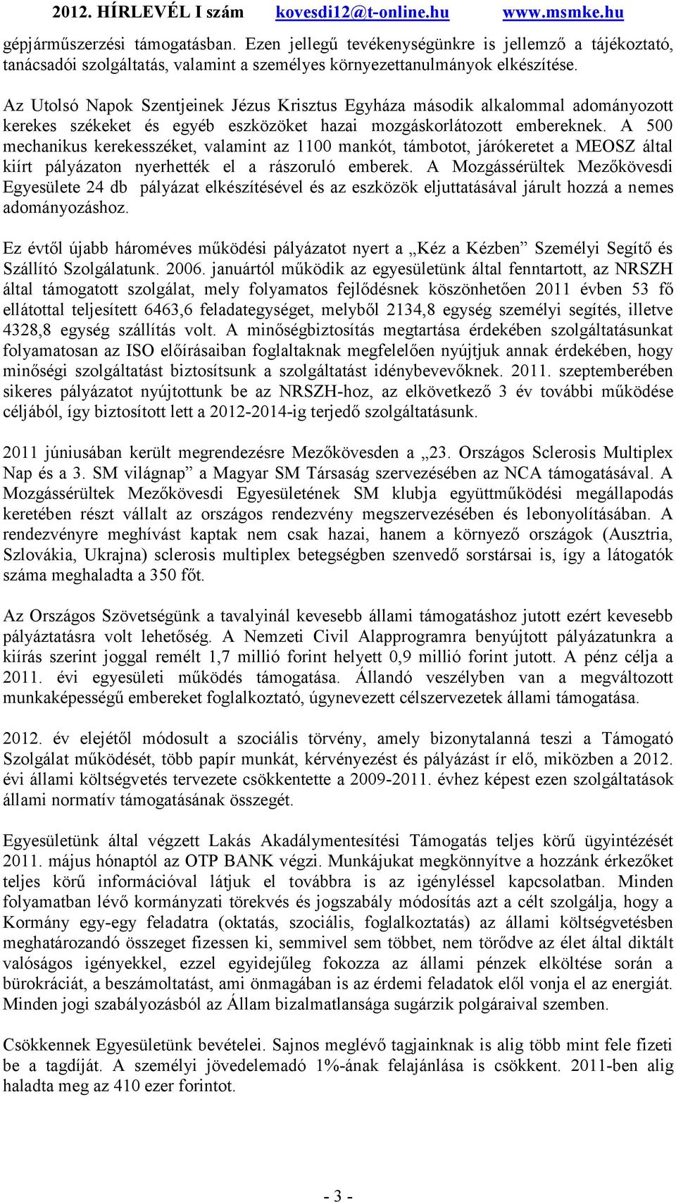 A 500 mechanikus kerekesszéket, valamint az 1100 mankót, támbotot, járókeretet a MEOSZ által kiírt pályázaton nyerhették el a rászoruló emberek.