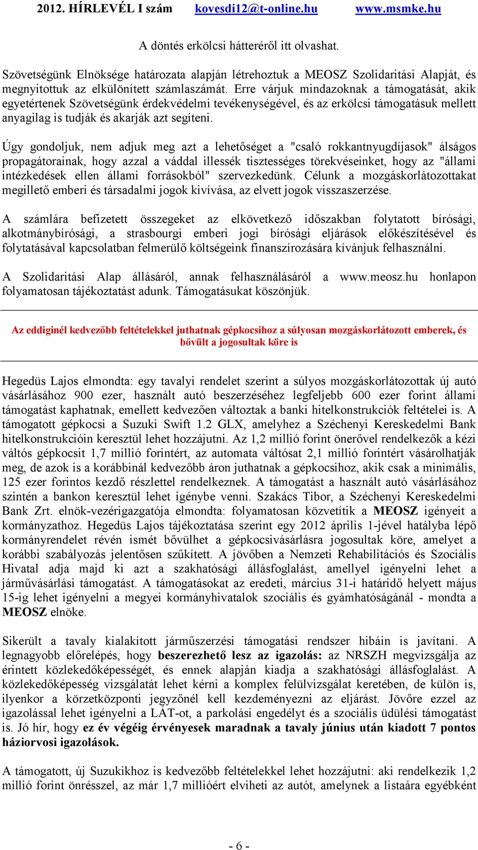 Úgy gondoljuk, nem adjuk meg azt a lehetőséget a "csaló rokkantnyugdíjasok" álságos propagátorainak, hogy azzal a váddal illessék tisztességes törekvéseinket, hogy az "állami intézkedések ellen