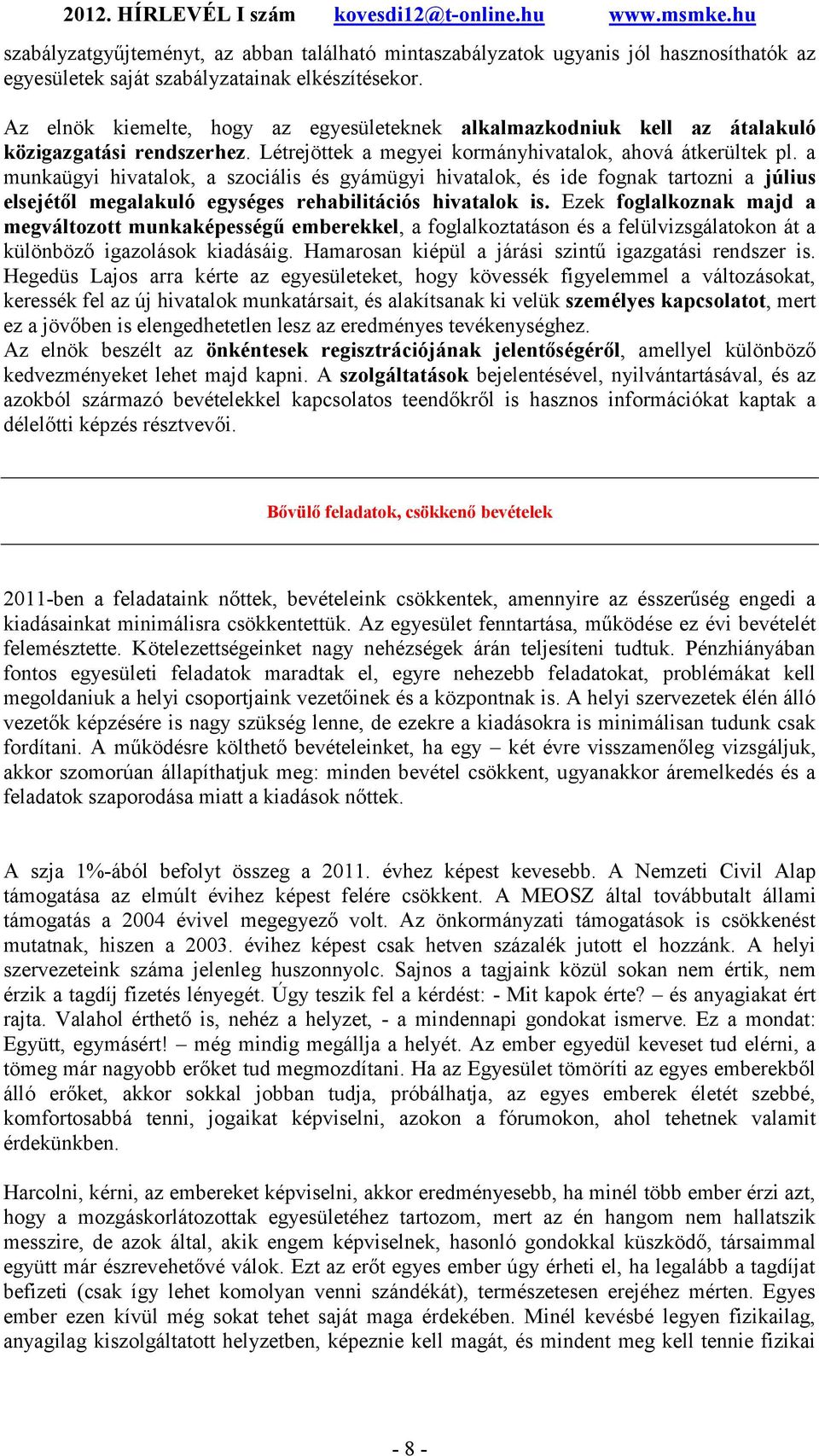 a munkaügyi hivatalok, a szociális és gyámügyi hivatalok, és ide fognak tartozni a július elsejétől megalakuló egységes rehabilitációs hivatalok is.