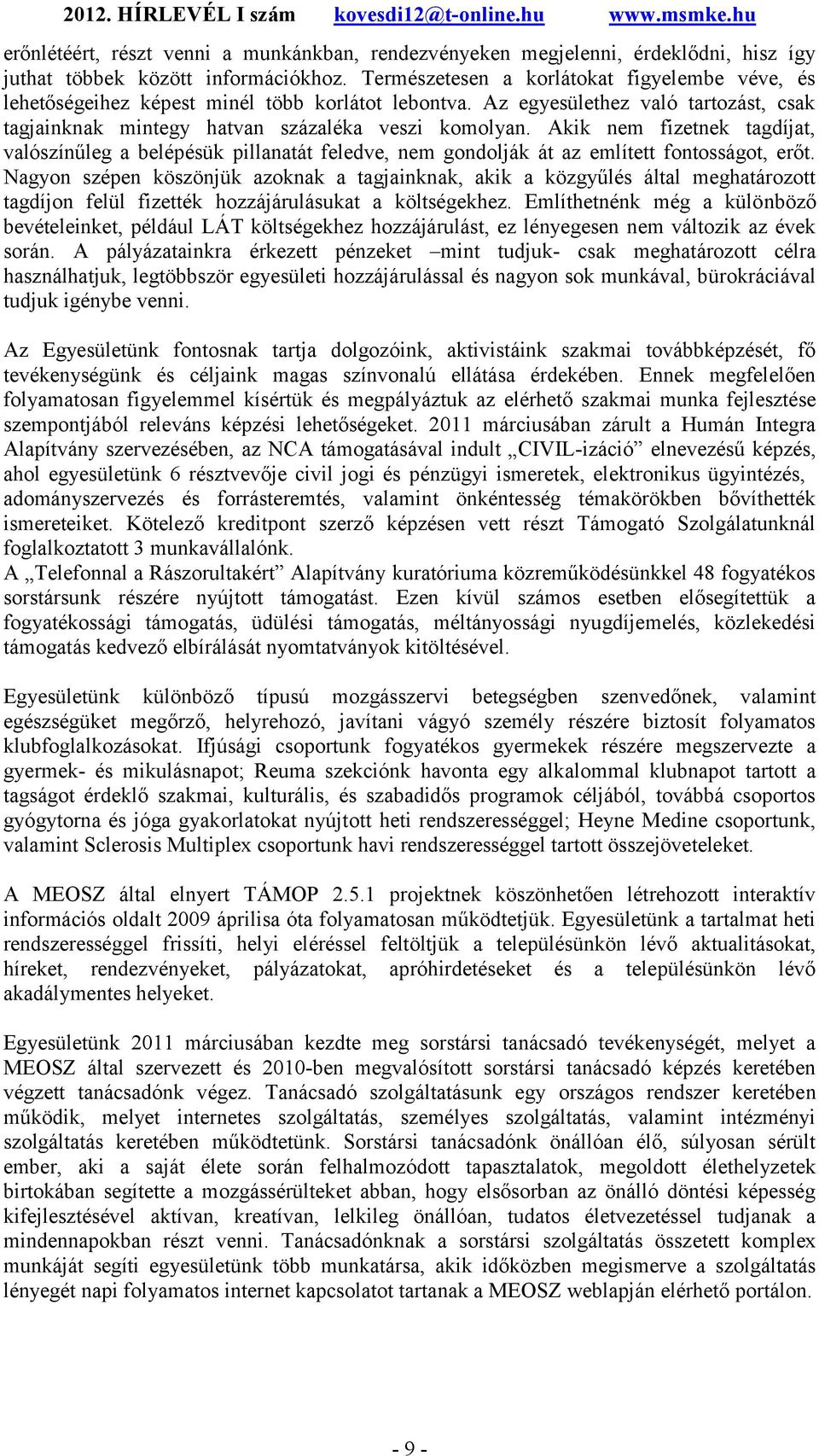 Akik nem fizetnek tagdíjat, valószínűleg a belépésük pillanatát feledve, nem gondolják át az említett fontosságot, erőt.