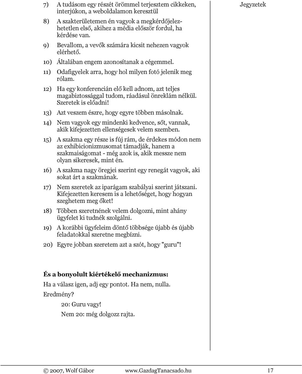 12) Ha egy konferencián elő kell adnom, azt teljes magabiztossággal tudom, ráadásul önreklám nélkül. Szeretek is előadni! 13) Azt veszem észre, hogy egyre többen másolnak.