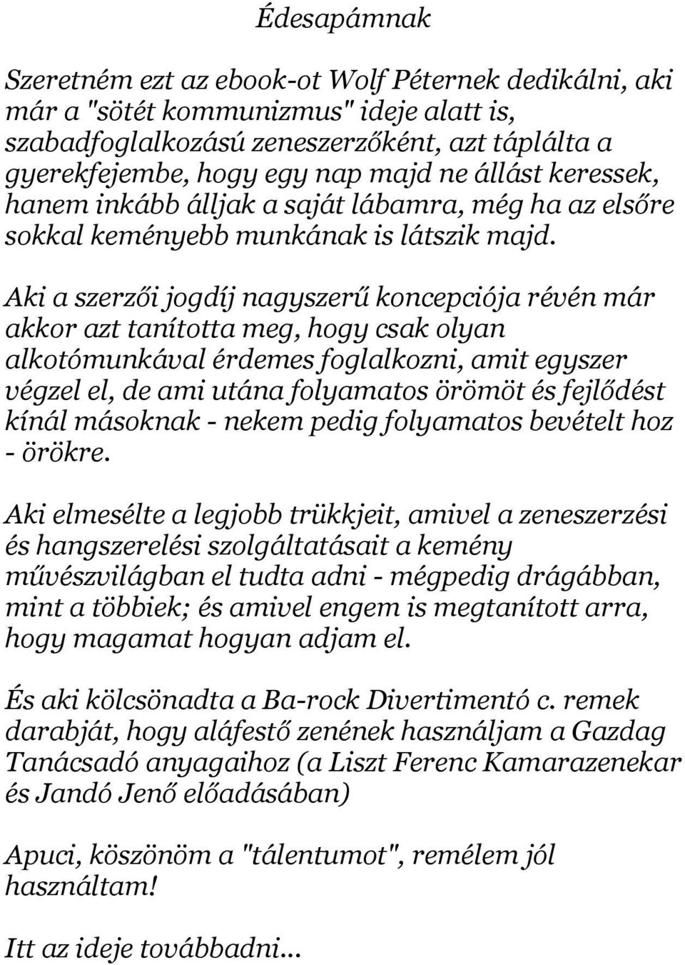 Aki a szerzői jogdíj nagyszerű koncepciója révén már akkor azt tanította meg, hogy csak olyan alkotómunkával érdemes foglalkozni, amit egyszer végzel el, de ami utána folyamatos örömöt és fejlődést