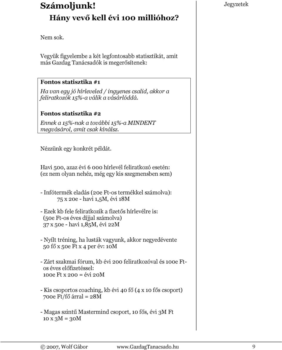 vásárlóddá. Fontos statisztika #2 Ennek a 15%-nak a további 15%-a MINDENT megvásárol, amit csak kínálsz. Nézzünk egy konkrét példát.