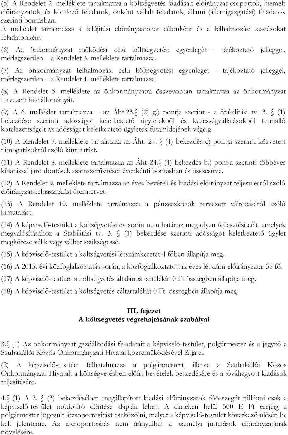 (6) Az önkormányzat működési célú költségvetési egyenlegét - tájékoztató jelleggel, mérlegszerűen a Rendelet 3. melléklete tartalmazza.