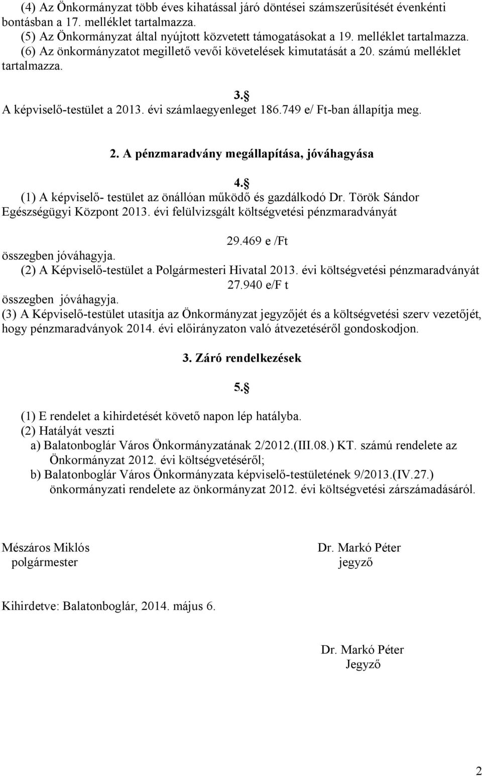 749 e/ Ft-ban állapítja meg. 2. A pénzmaradvány megállapítása, jóváhagyása 4. (1) A képviselő- testület az önállóan működő és gazdálkodó Dr. Török Sándor Egészségügyi Központ 2013.