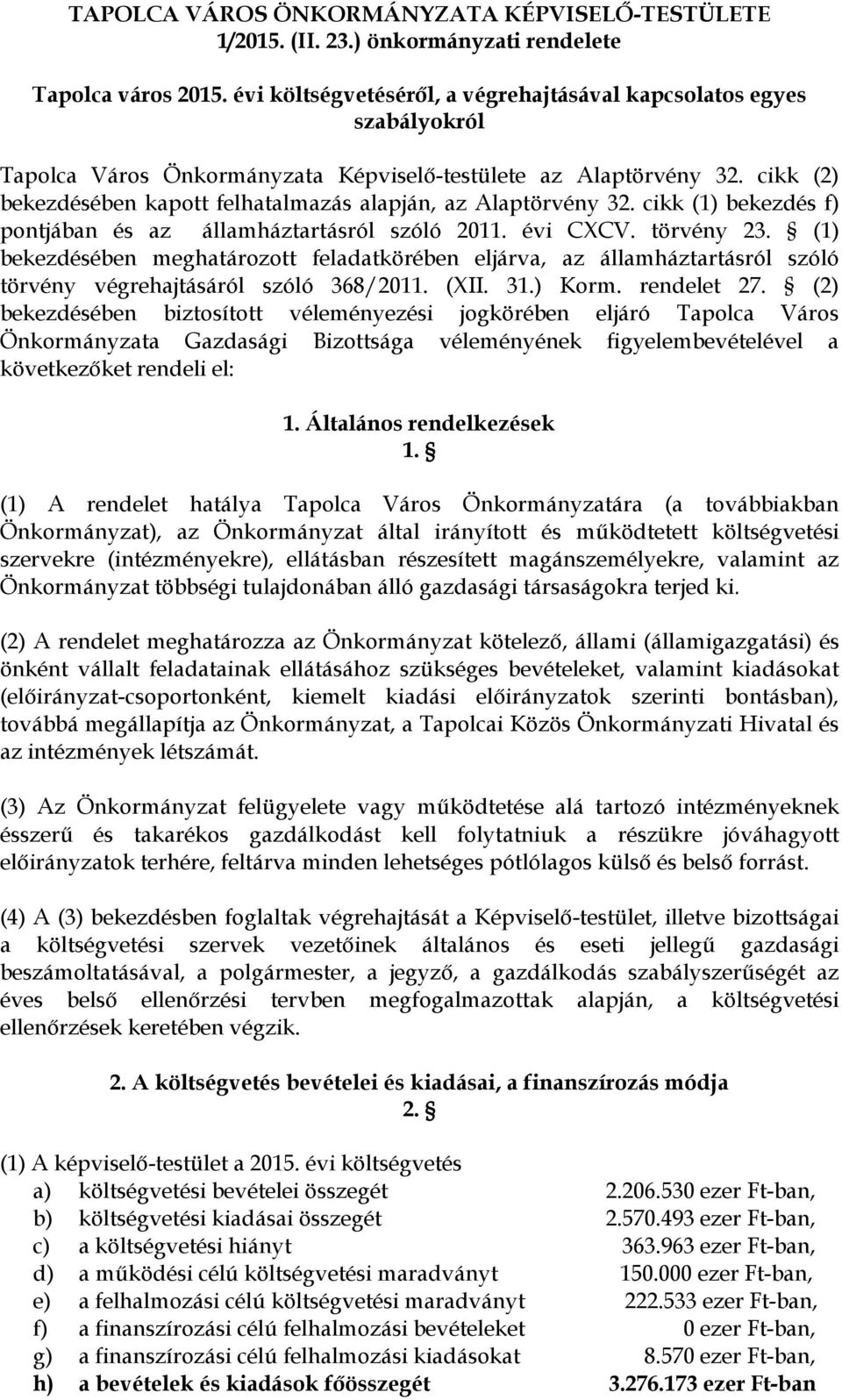 cikk (2) bekezdésében kapott felhatalmazás alapján, az Alaptörvény 32. cikk (1) bekezdés f) pontjában és az államháztartásról szóló 2011. évi CXCV. törvény 23.