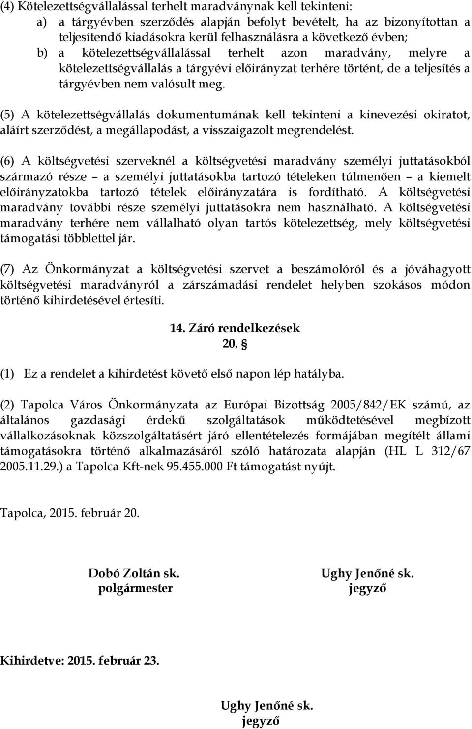 (5) A kötelezettségvállalás dokumentumának kell tekinteni a kinevezési okiratot, aláírt szerződést, a megállapodást, a visszaigazolt megrendelést.