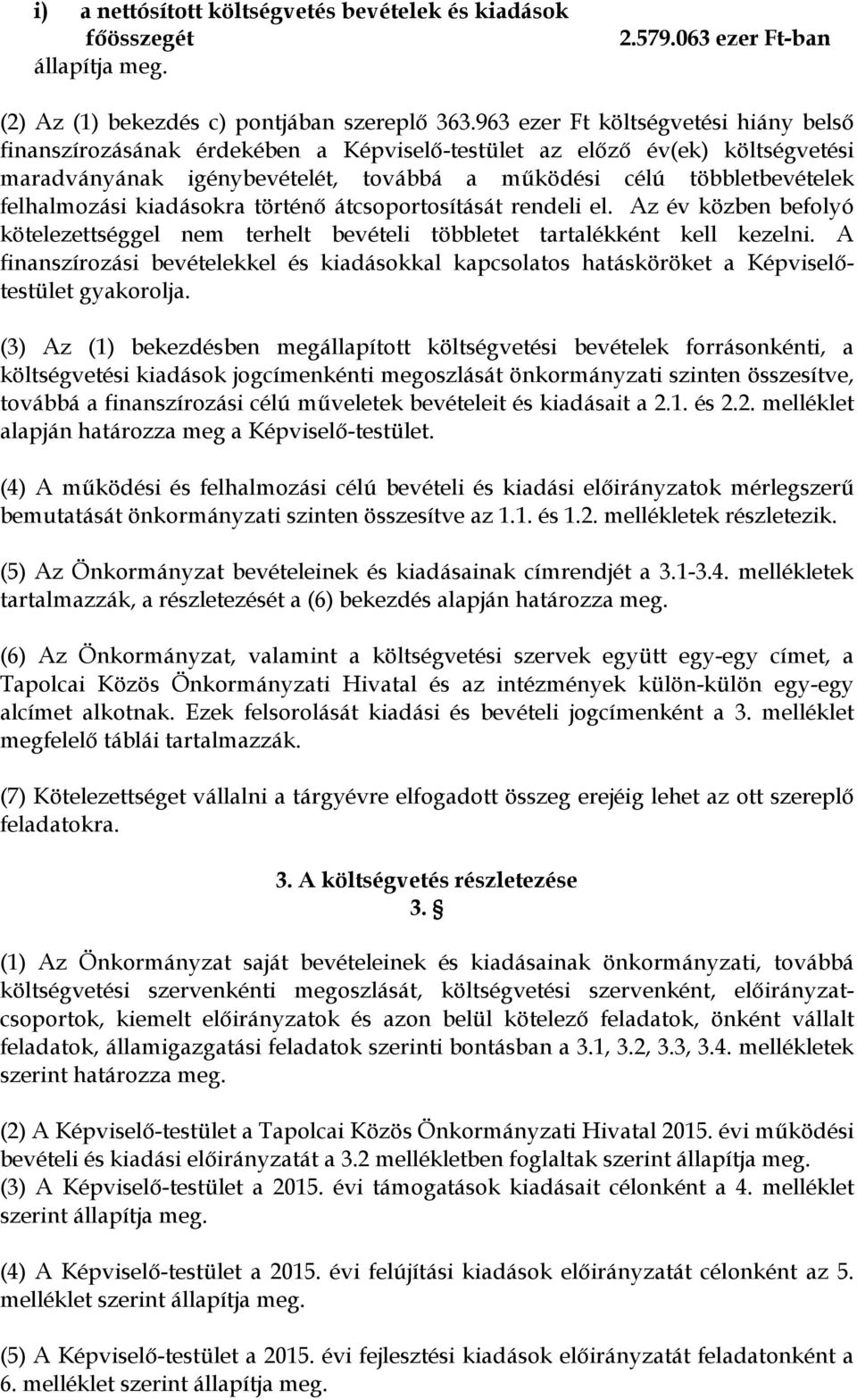 felhalmozási kiadásokra történő átcsoportosítását rendeli el. Az év közben befolyó kötelezettséggel nem terhelt bevételi többletet tartalékként kell kezelni.