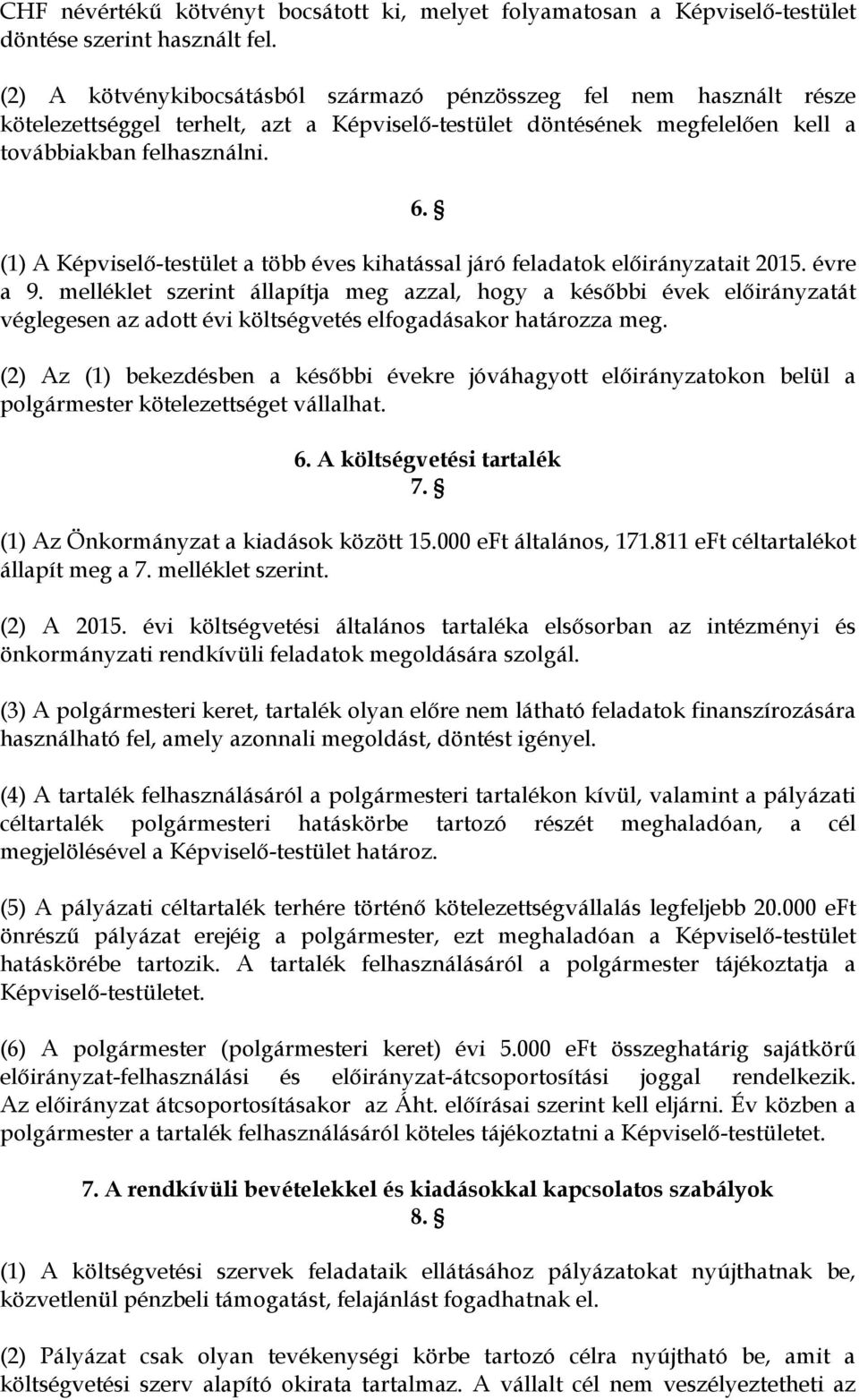 (1) A Képviselő-testület a több éves kihatással járó it 2015. évre a 9. melléklet szerint állapítja meg azzal, hogy a későbbi évek át véglegesen az adott évi költségvetés elfogadásakor határozza meg.