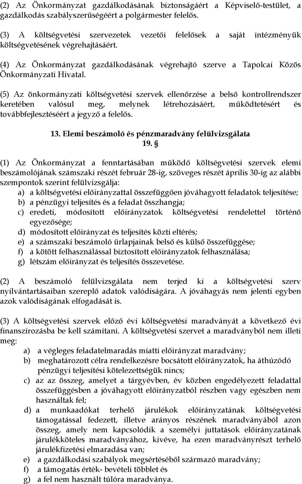 (5) Az önkormányzati költségvetési szervek ellenőrzése a belső kontrollrendszer keretében valósul meg, melynek létrehozásáért, működtetésért és továbbfejlesztéséért a jegyző a felelős. 13.