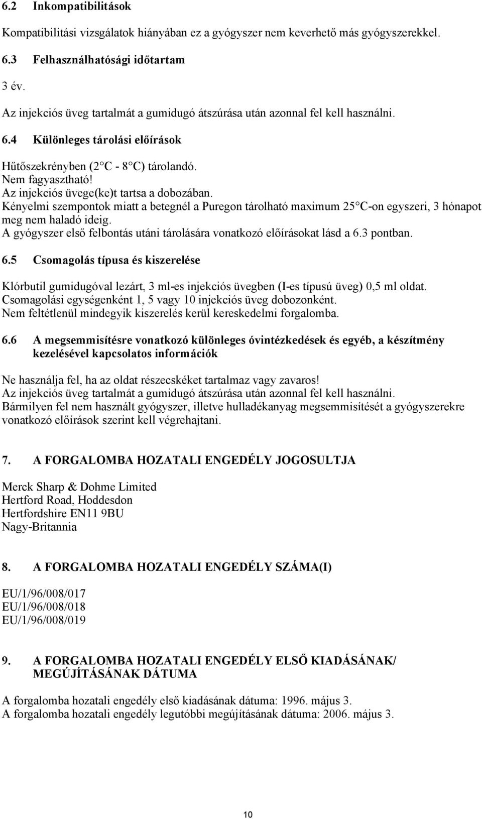 Az injekciós üvege(ke)t tartsa a dobozában. Kényelmi szempontok miatt a betegnél a Puregon tárolható maximum 25 C-on egyszeri, 3 hónapot meg nem haladó ideig.