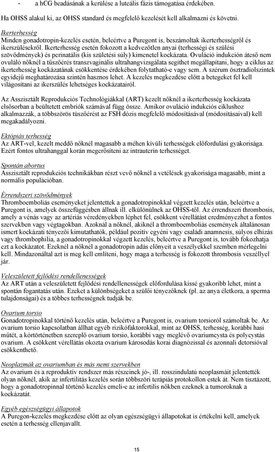 Ikerterhesség esetén fokozott a kedvezőtlen anyai (terhességi és szülési szövődmények) és perinatális (kis születési súly) kimenetel kockázata.