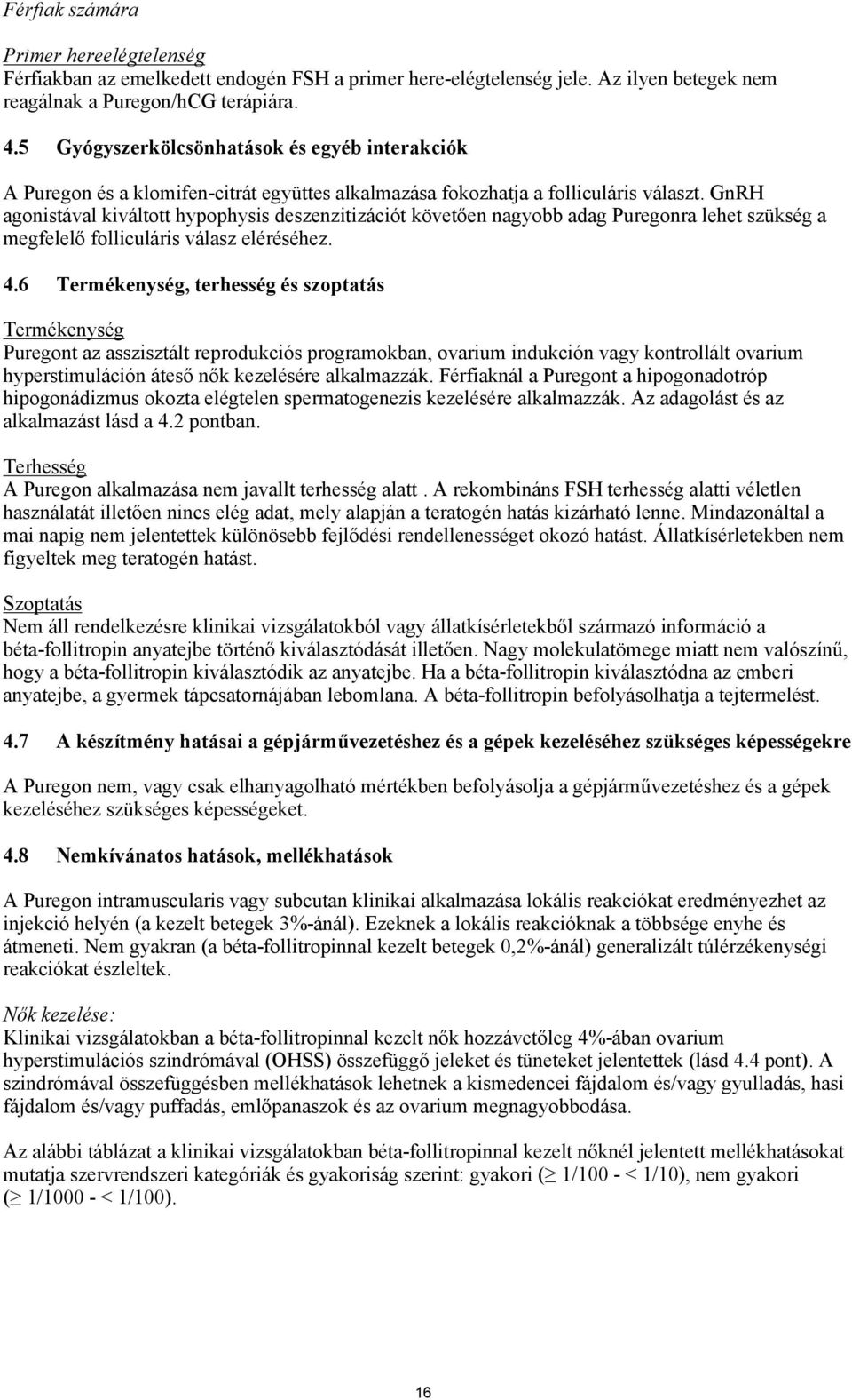 GnRH agonistával kiváltott hypophysis deszenzitizációt követően nagyobb adag Puregonra lehet szükség a megfelelő folliculáris válasz eléréséhez. 4.