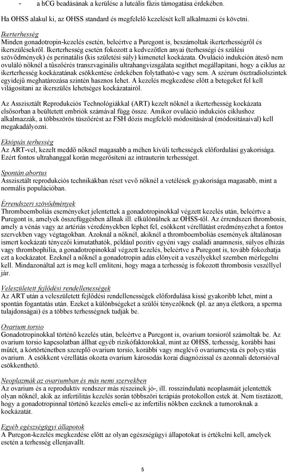 Ikerterhesség esetén fokozott a kedvezőtlen anyai (terhességi és szülési szövődmények) és perinatális (kis születési súly) kimenetel kockázata.